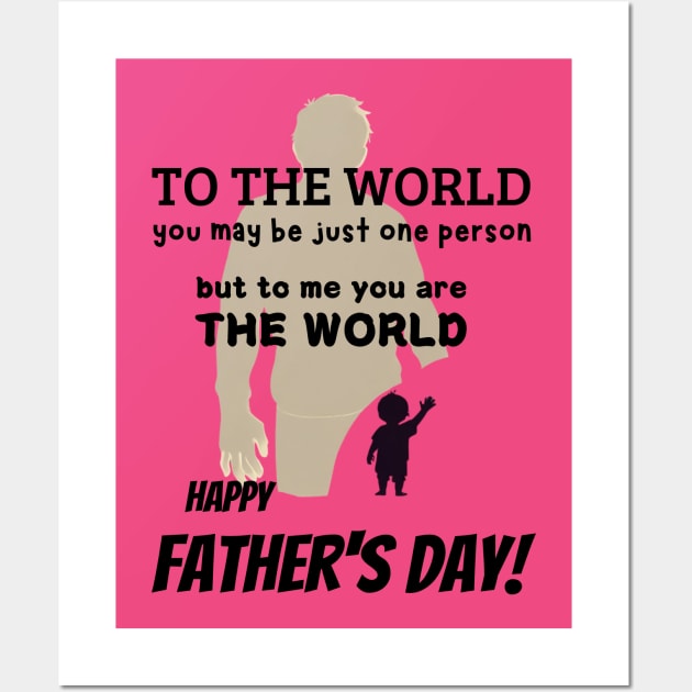 fathers day, To the world, you may be just one person, but to me, you are the world. Happy Father's Day! / Father's Day gift Wall Art by benzshope